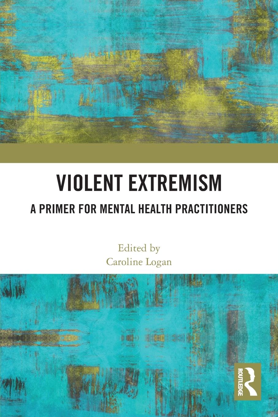 Cover: 9781032170473 | Violent Extremism | A Primer for Mental Health Practitioners | Logan