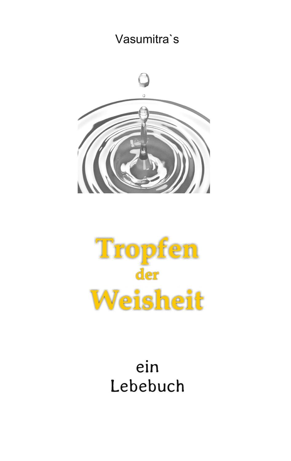 Cover: 9783732282739 | Tropfen der Weisheit | Ein Lebebuch | Vasumitra Wolf | Taschenbuch