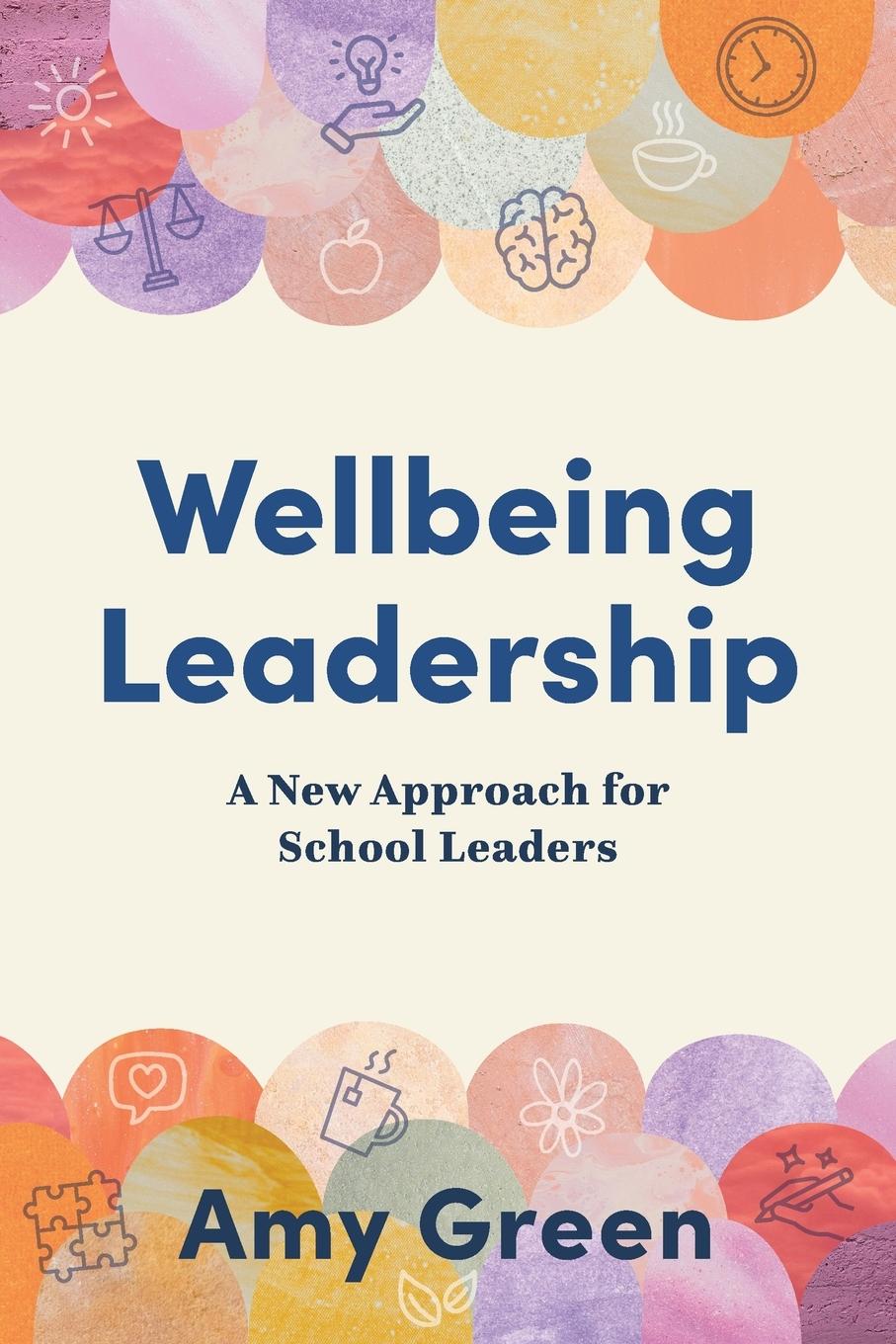 Cover: 9781923215368 | Wellbeing Leadership | A New Approach for School Leaders | Amy Green