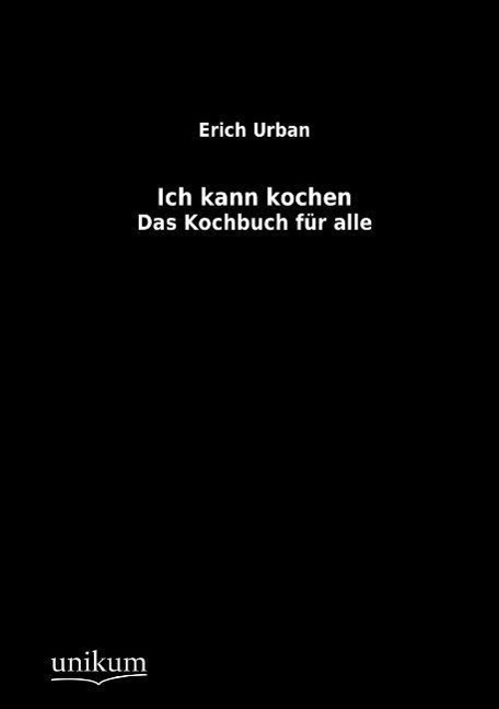 Cover: 9783845710167 | Ich kann kochen | Das Kochbuch für alle | Erich Urban | Taschenbuch