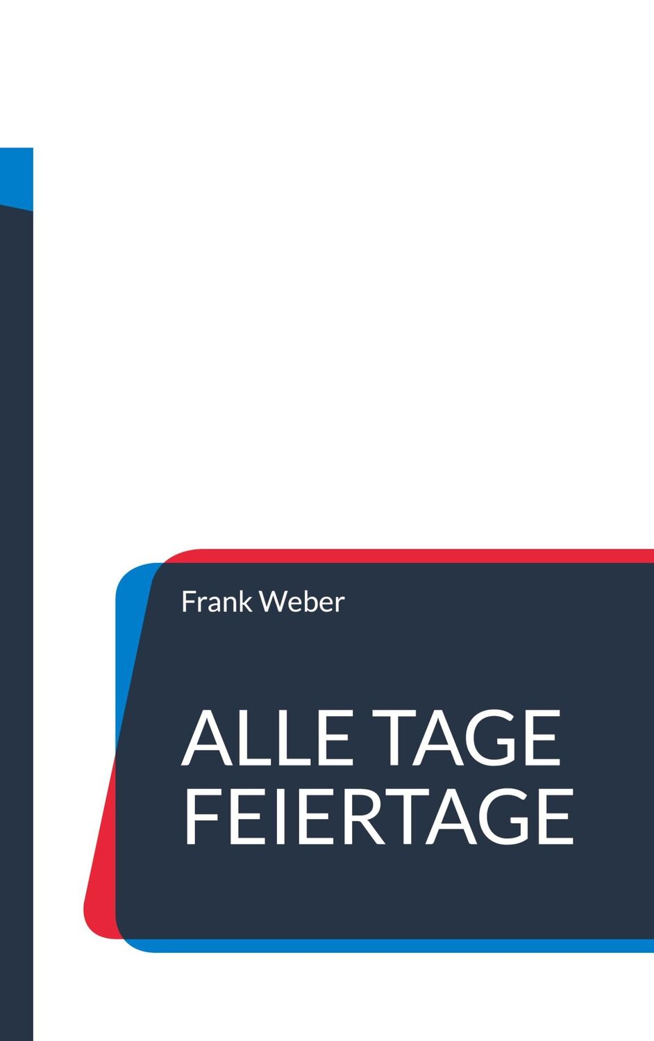 Cover: 9783738604092 | Alle Tage Feiertage | Frank Weber | Taschenbuch | Paperback | 280 S.