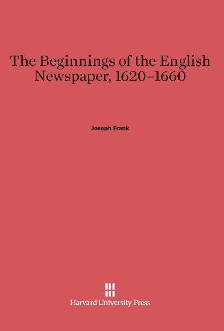 Cover: 9780674281981 | The Beginnings of the English Newspaper, 1620¿1660 | Joseph Frank