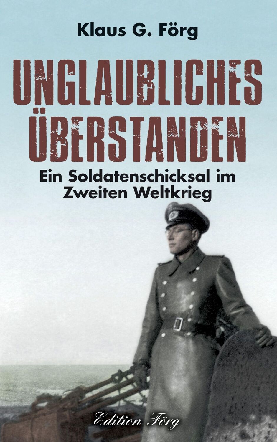 Cover: 9783966000222 | Unglaubliches überstanden | Ein Soldatenschicksal im Zweiten Weltkrieg