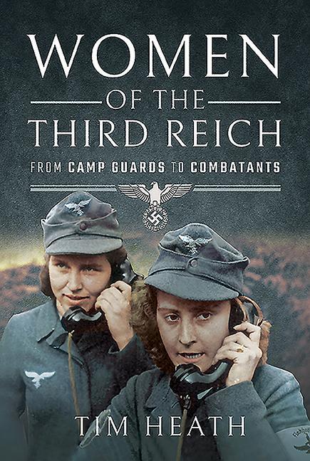 Cover: 9781526765840 | Women of the Third Reich | From Camp Guards to Combatants | Tim Heath