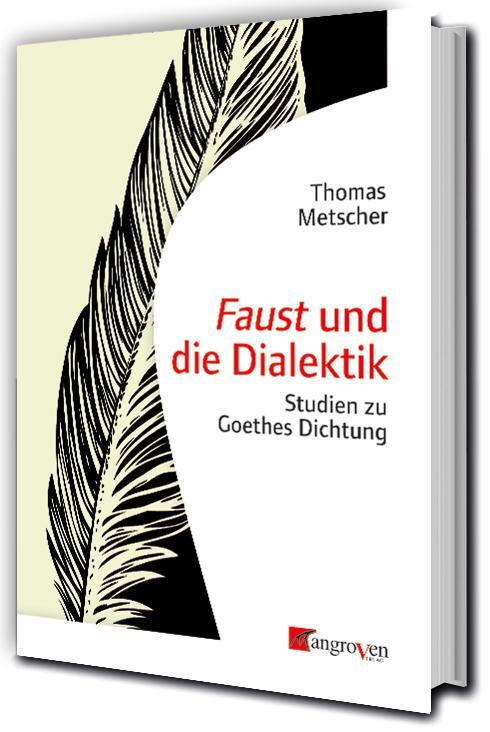 Cover: 9783946946410 | Faust und die Dialektik | Studien zu Goethes Dichtung | Metscher