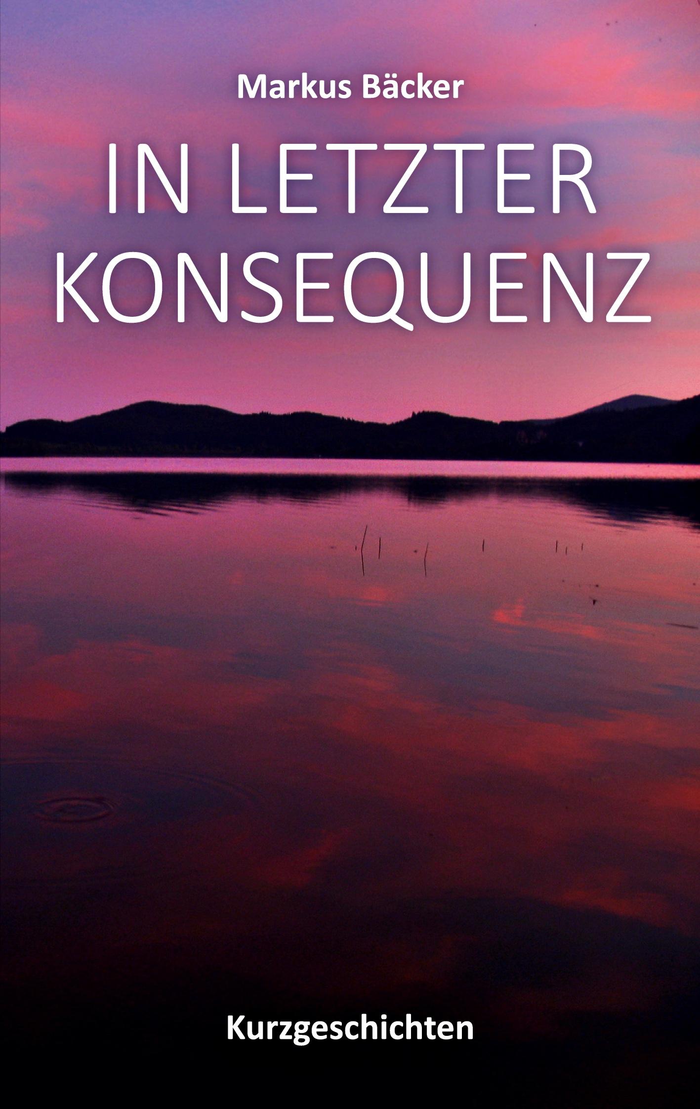 Cover: 9783758321054 | In letzter Konsequenz | Kurzgeschichten | Markus Bäcker | Taschenbuch