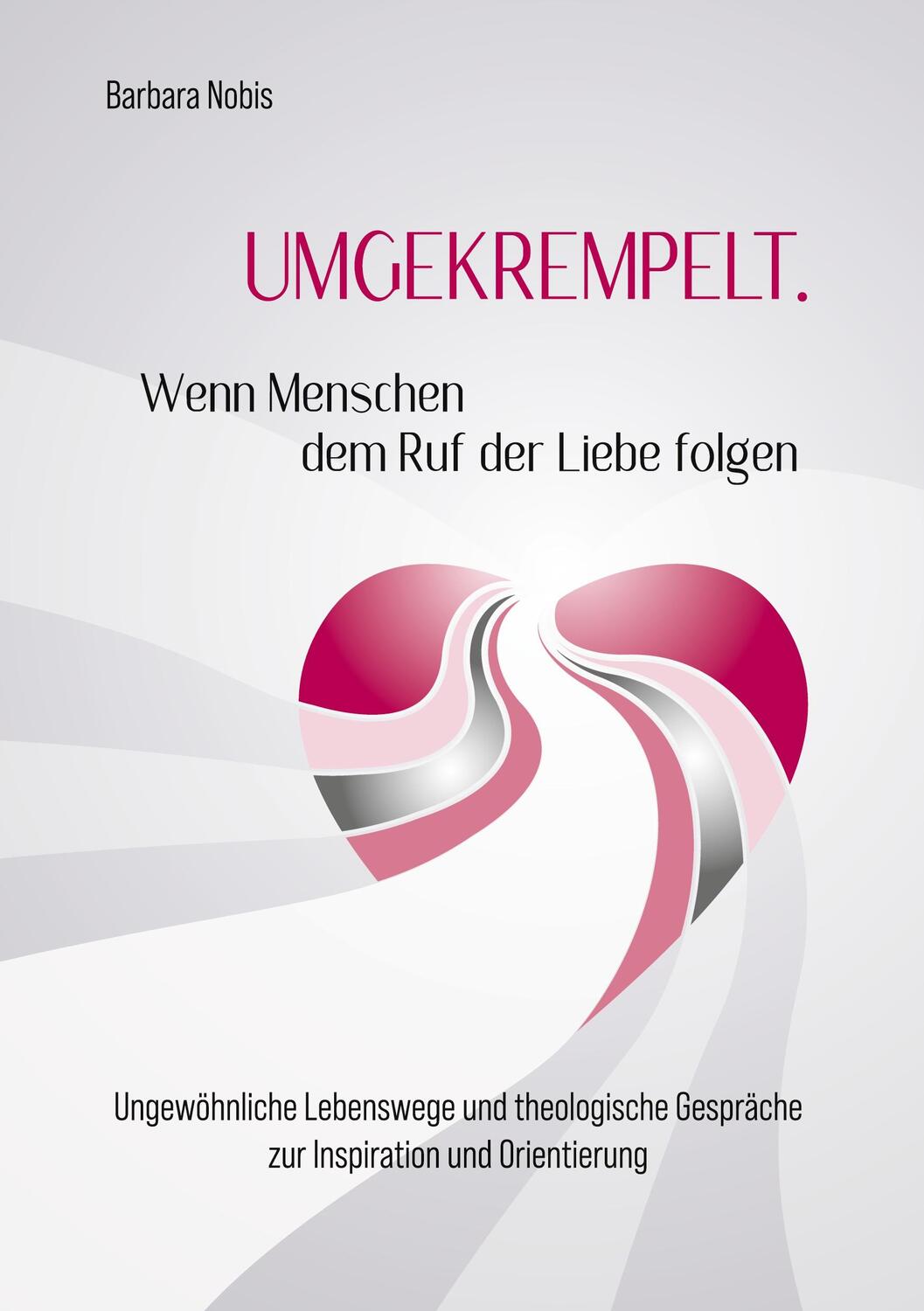 Cover: 9783347087255 | UMGEKREMPELT. Wenn Menschen dem Ruf der Liebe folgen | Barbara Nobis