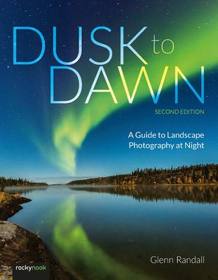 Cover: 9798888140512 | Dusk to Dawn, 2nd Edition | A Guide to Landscape Photography at Night