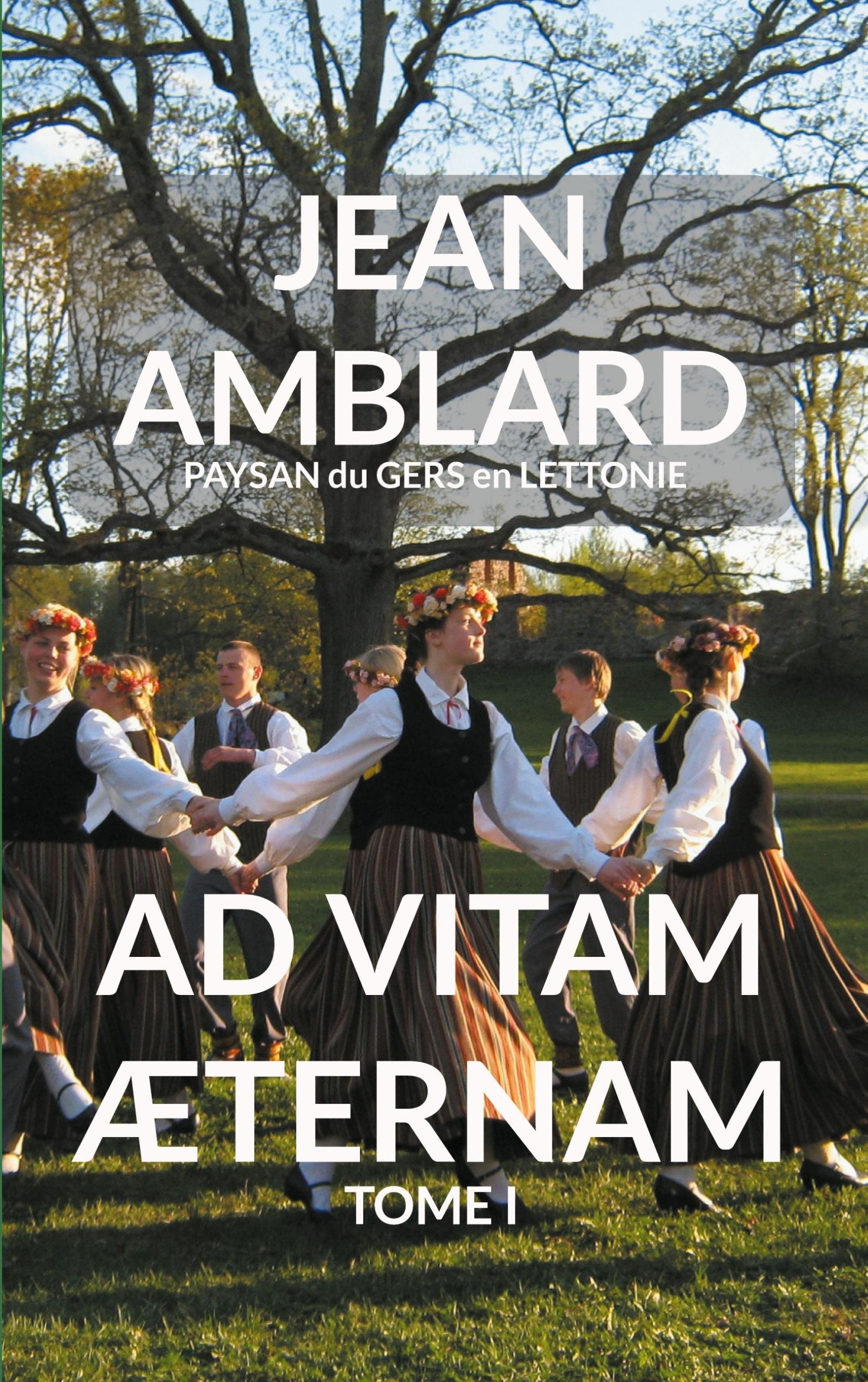 Cover: 9782322500628 | Ad Vitam Æternam Tome I | Jean Amblard Paysan Du Gers En Lettonie