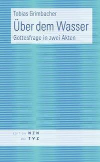 Cover: 9783290201005 | Über dem Wasser | Gottesfrage in zwei Akten | Tobias Grimbacher | Buch