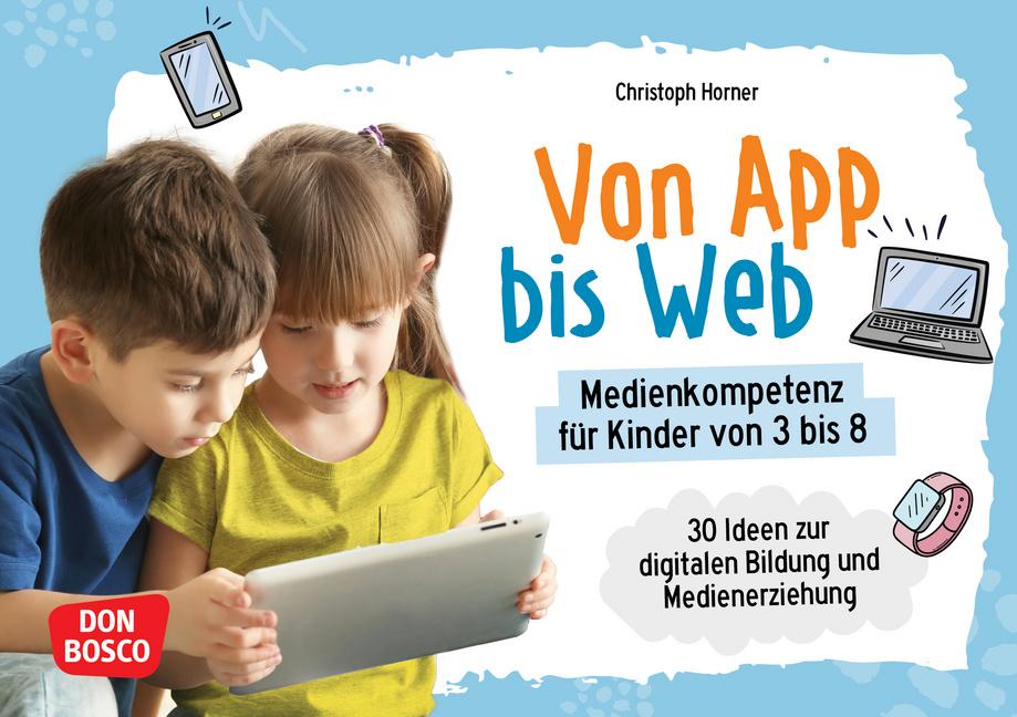 Cover: 4260694923382 | Von App bis Web. Medienkompetenz für Kinder von 3 bis 8 | Horner