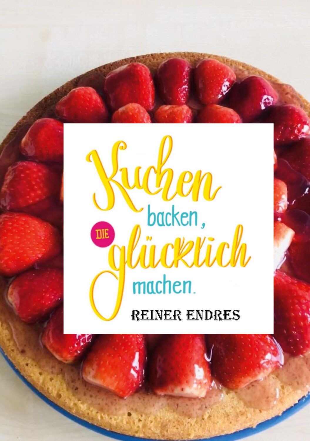 Cover: 9783752648928 | Kuchen backen, die glücklich machen | Reiner Endres | Buch | 72 S.