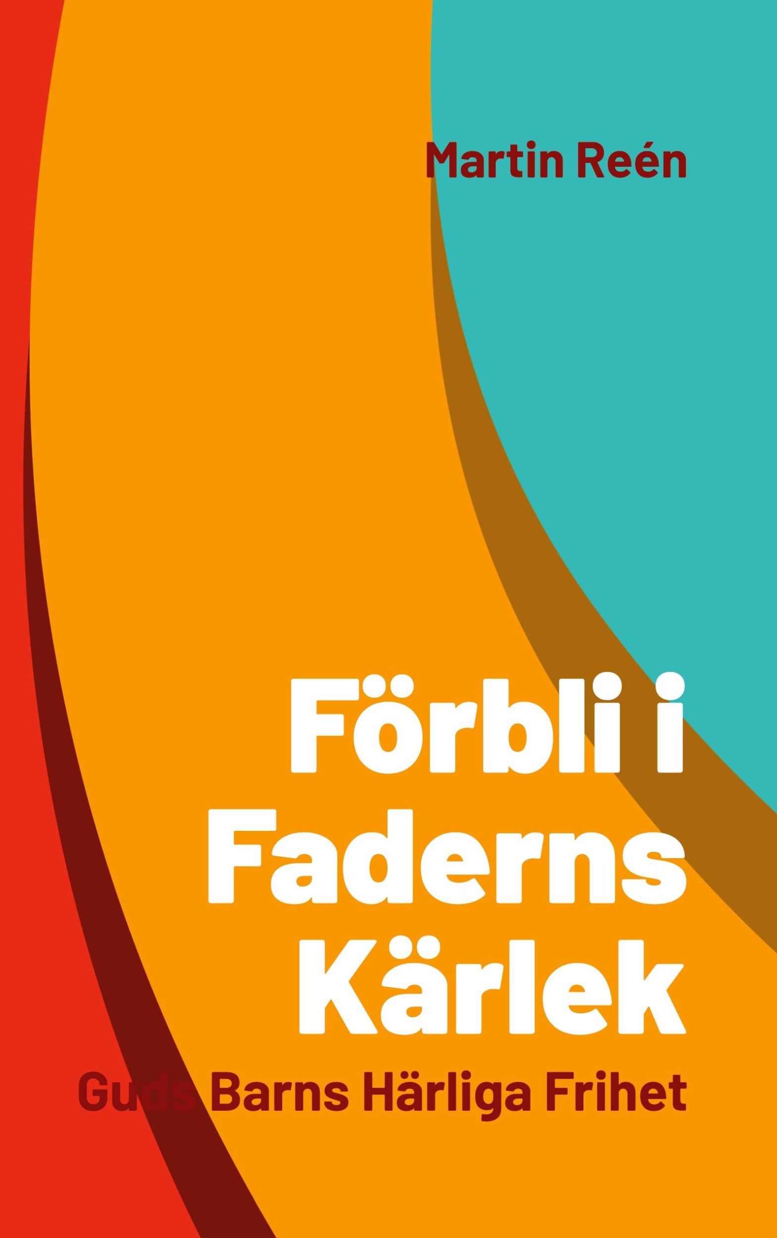 Cover: 9789198811223 | Förbli i Faderns Kärlek | Guds Barns Härliga Frihet | Martin Reén