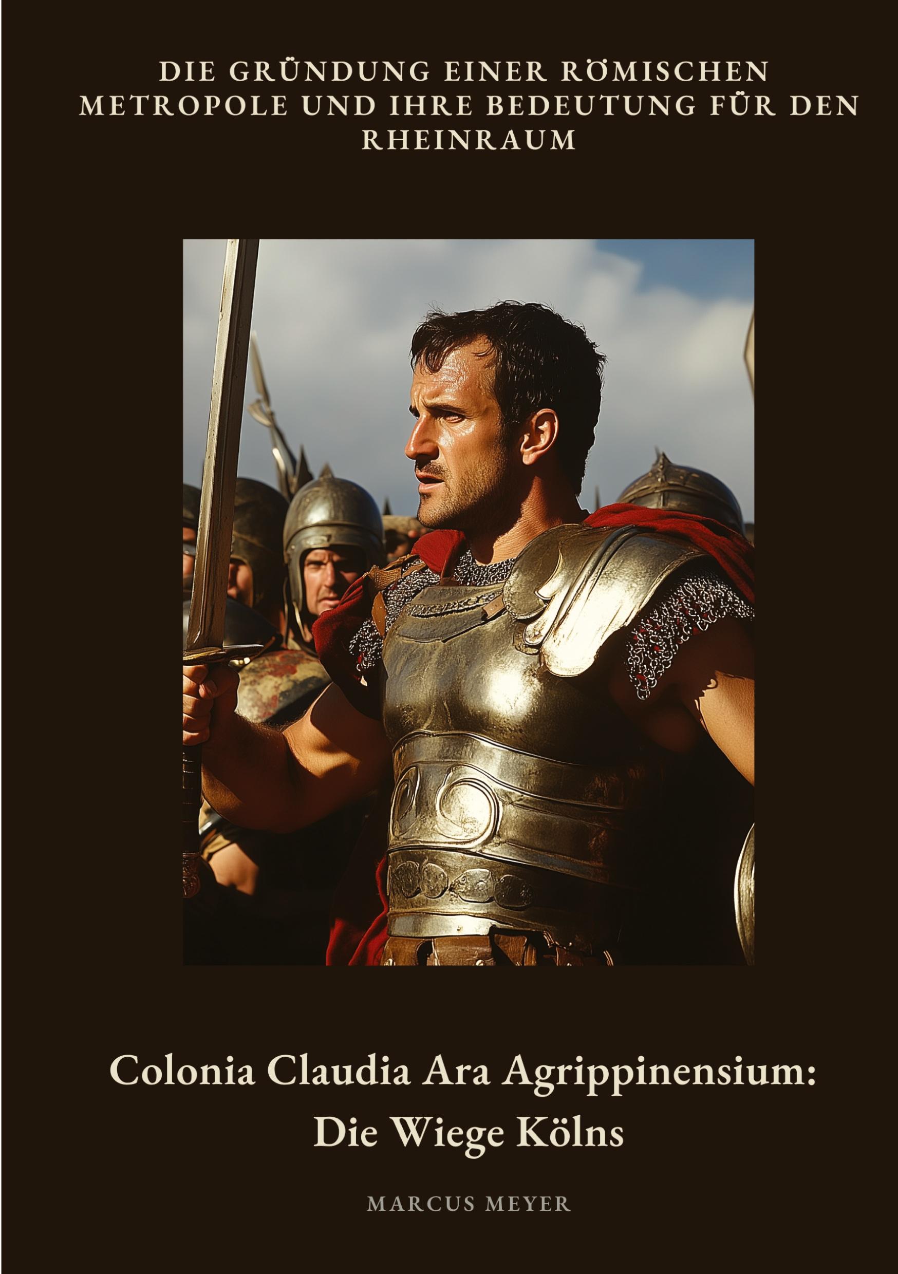 Cover: 9783384497604 | Colonia Claudia Ara Agrippinensium: Die Wiege Kölns | Marcus Meyer