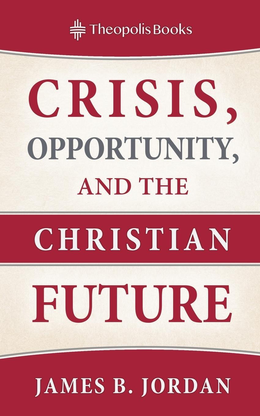 Cover: 9780986292446 | Crisis, Opportunity, and the Christian Future | James B. Jordan | Buch