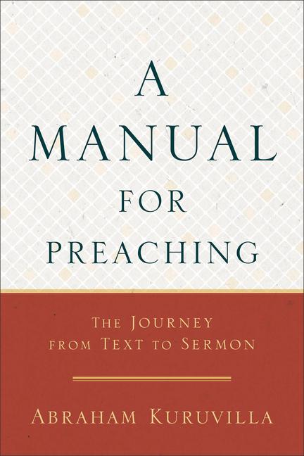 Cover: 9780801098635 | A Manual for Preaching - The Journey from Text to Sermon | Kuruvilla