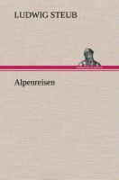 Cover: 9783849536664 | Alpenreisen | Ludwig Steub | Buch | HC runder Rücken kaschiert | 2013