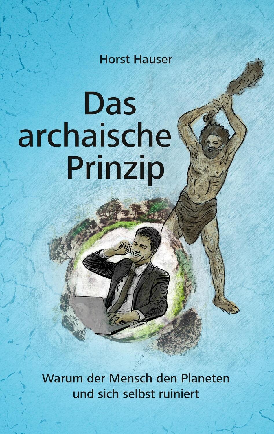 Cover: 9783744827171 | Das archaische Prinzip | Horst Hauser | Taschenbuch | Paperback | 2017