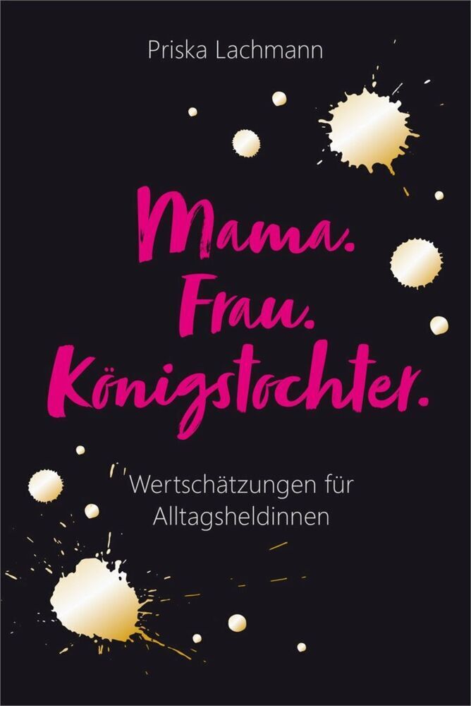 Cover: 9783957346766 | Mama. Frau. Königstochter. | Wertschätzungen für Alltagsheldinnen