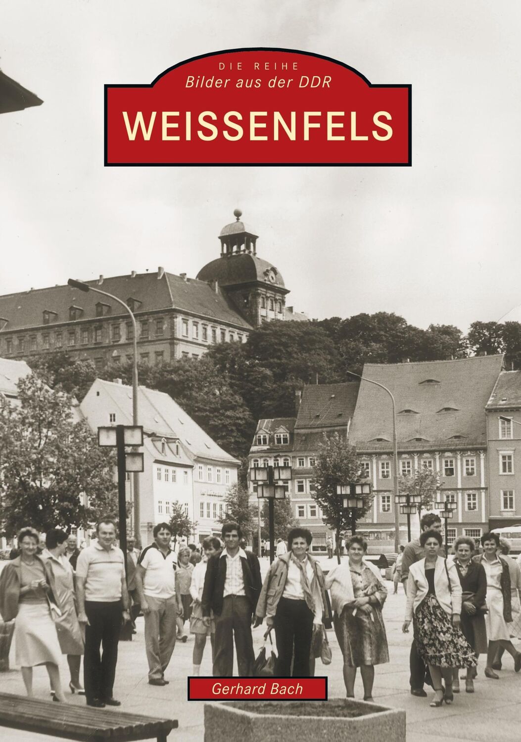 Cover: 9783897025752 | Weißenfels | Bilder aus der DDR | Gerhard Bach | Taschenbuch | 136 S.