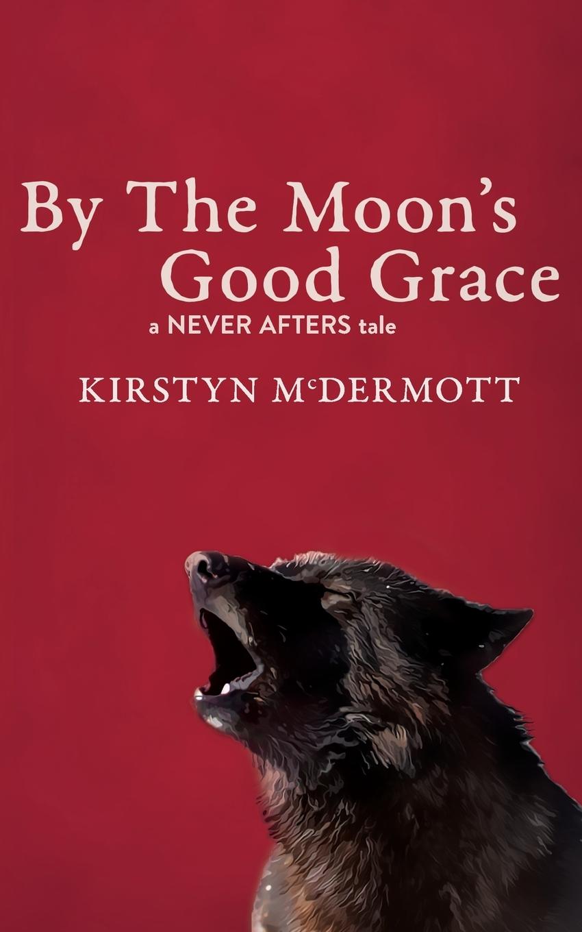 Cover: 9781922479402 | By The Moon's Good Grace | A Never Afters Tale | Kirstyn Mcdermott