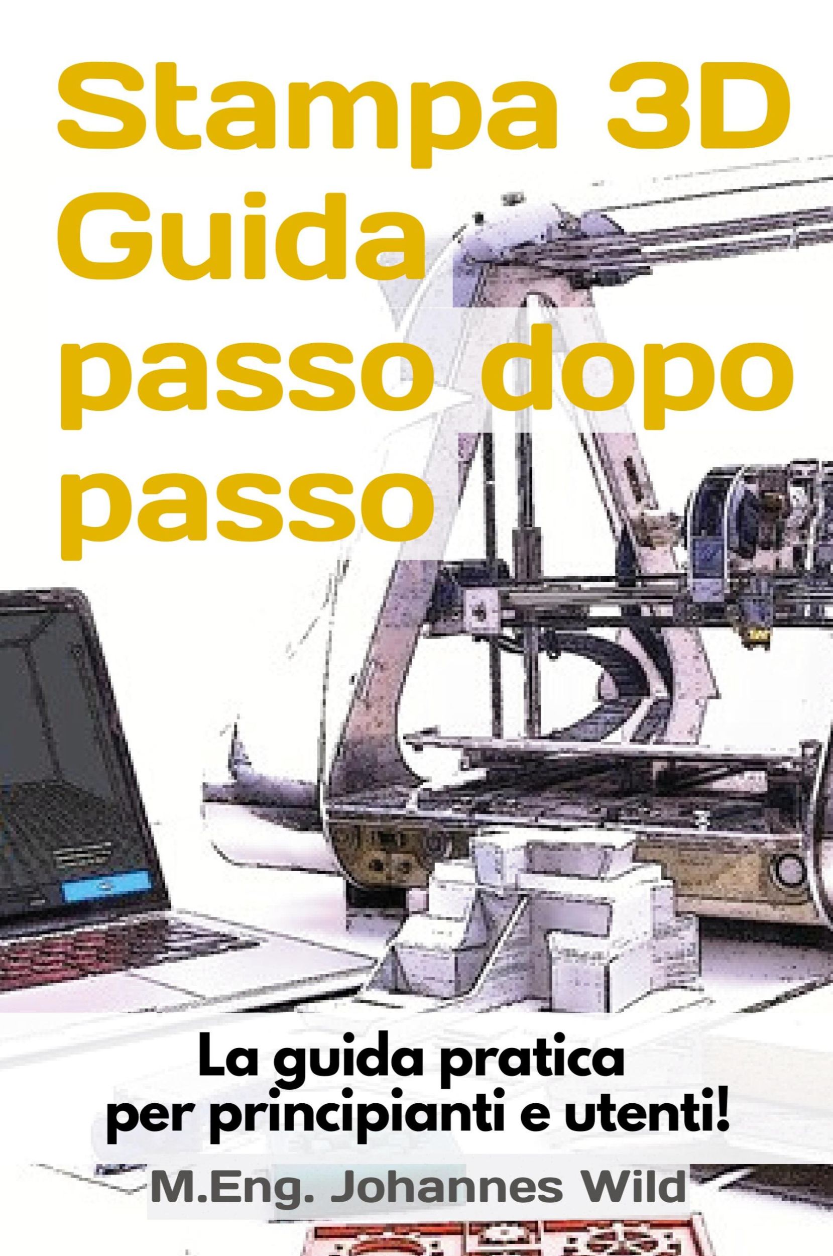 Cover: 9783949804649 | Stampa 3D Guida passo dopo passo | M. Eng. Johannes Wild | Taschenbuch