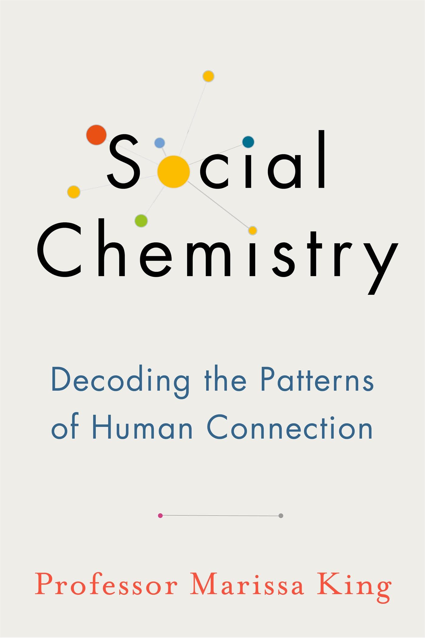 Cover: 9781473689527 | Social Chemistry | Decoding the Patterns of Human Connection | King