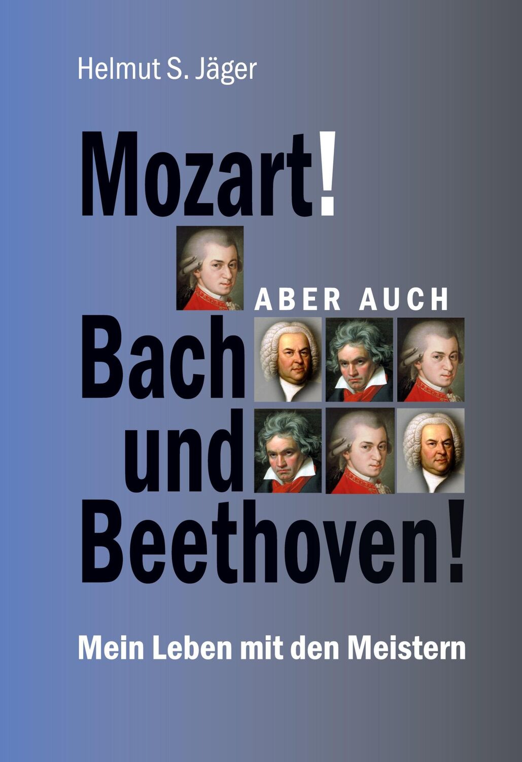 Cover: 9783752672770 | Mozart! Aber auch Bach und Beethoven! | Mein Leben mit den Meistern