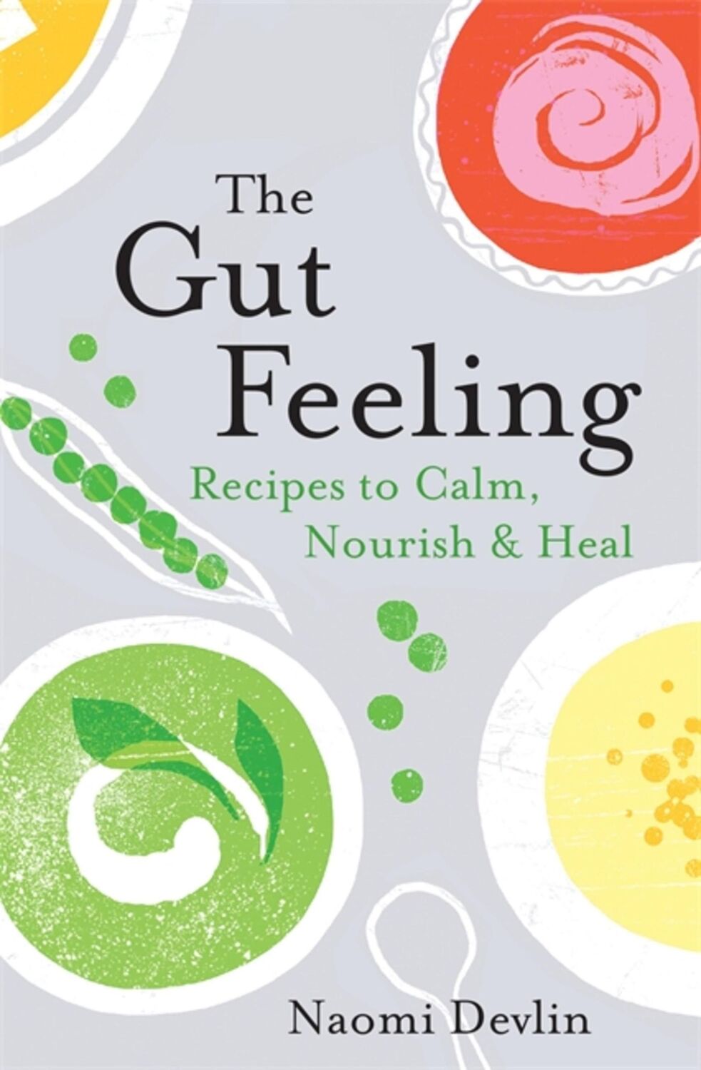 Cover: 9781472263070 | The Gut Feeling | Recipes to Calm, Nourish &amp; Heal | Naomi Devlin