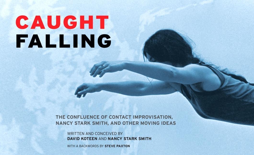 Cover: 9780937645093 | Caught Falling: The Confluence of Contact Improvisation, Nancy...