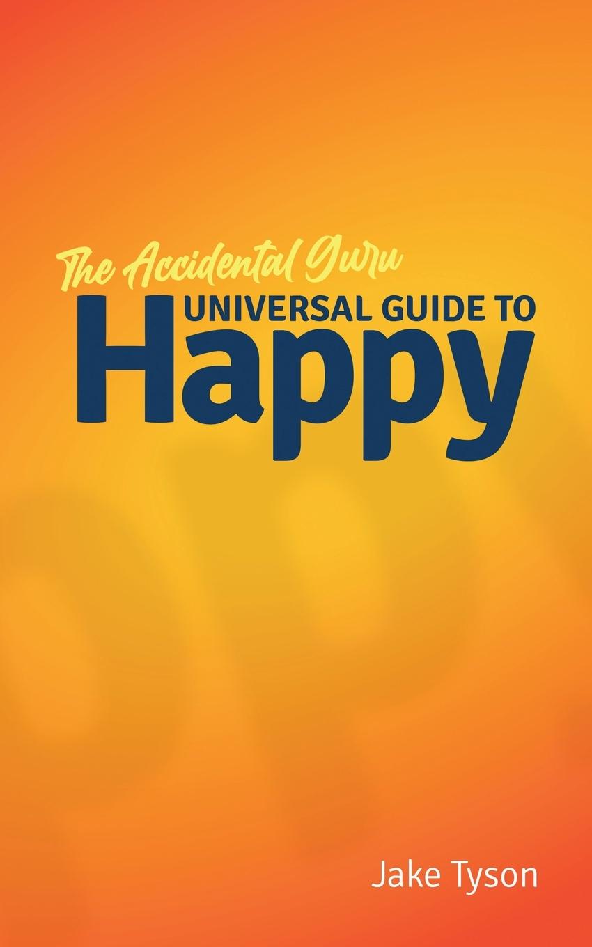 Cover: 9781504315104 | An Accidental Guru | A Universal Guide to Happy in Layman's Terms