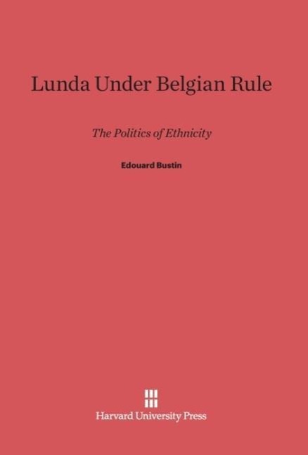 Cover: 9780674731868 | Lunda Under Belgian Rule | The Politics of Ethnicity | Edouard Bustin