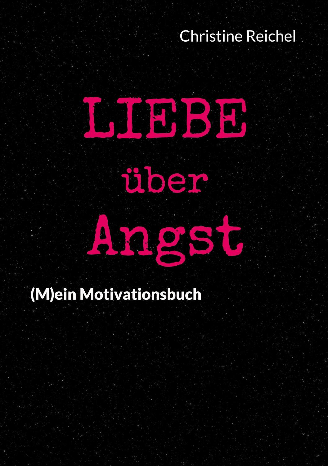 Cover: 9783759758187 | Liebe über Angst | (M)ein Motivationsbuch | Christine Reichel | Buch