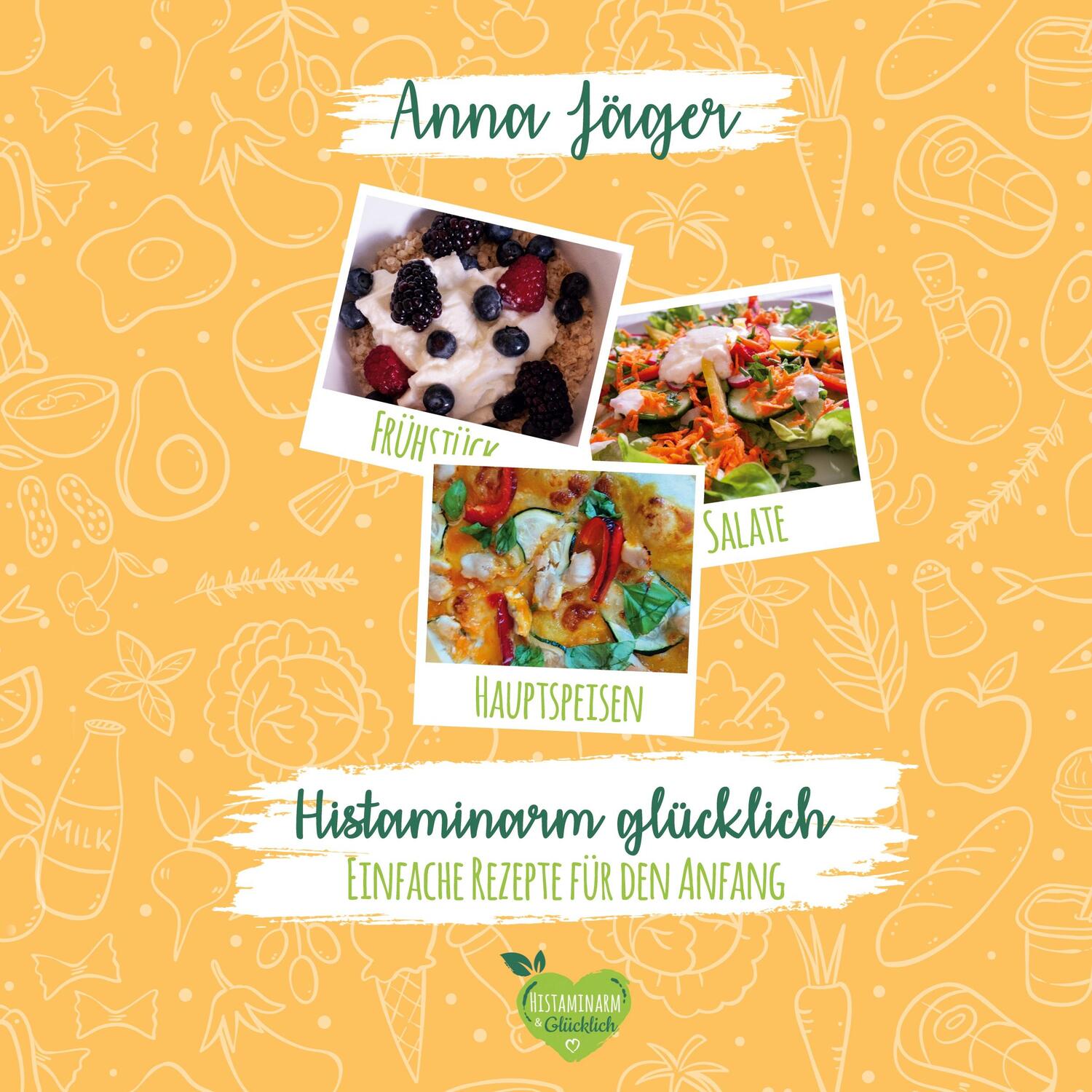 Cover: 9783751973755 | Histaminarm glücklich | Einfache Rezepte für den Anfang | Anna Jäger