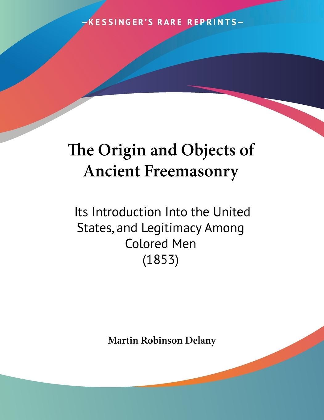 Cover: 9781120910301 | The Origin and Objects of Ancient Freemasonry | Martin Robinson Delany