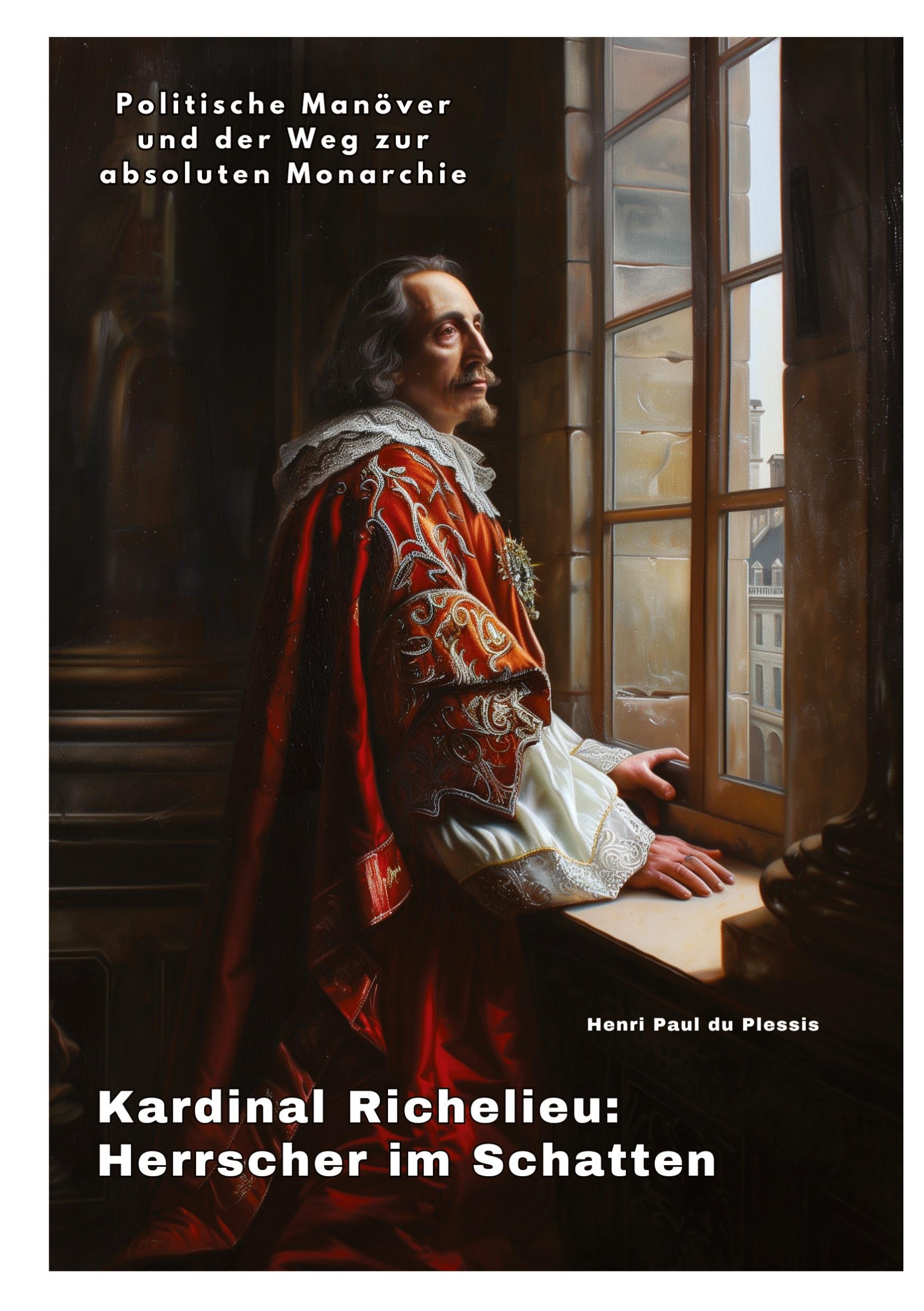 Cover: 9783384247476 | Kardinal Richelieu: Herrscher im Schatten | Henri Paul du Plessis