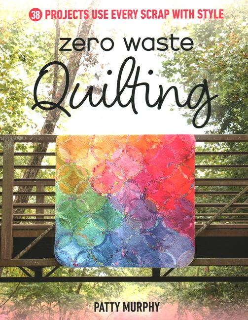 Cover: 9781644034712 | Zero Waste Quilting | 38 Projects Use Every Scrap with Style | Murphy