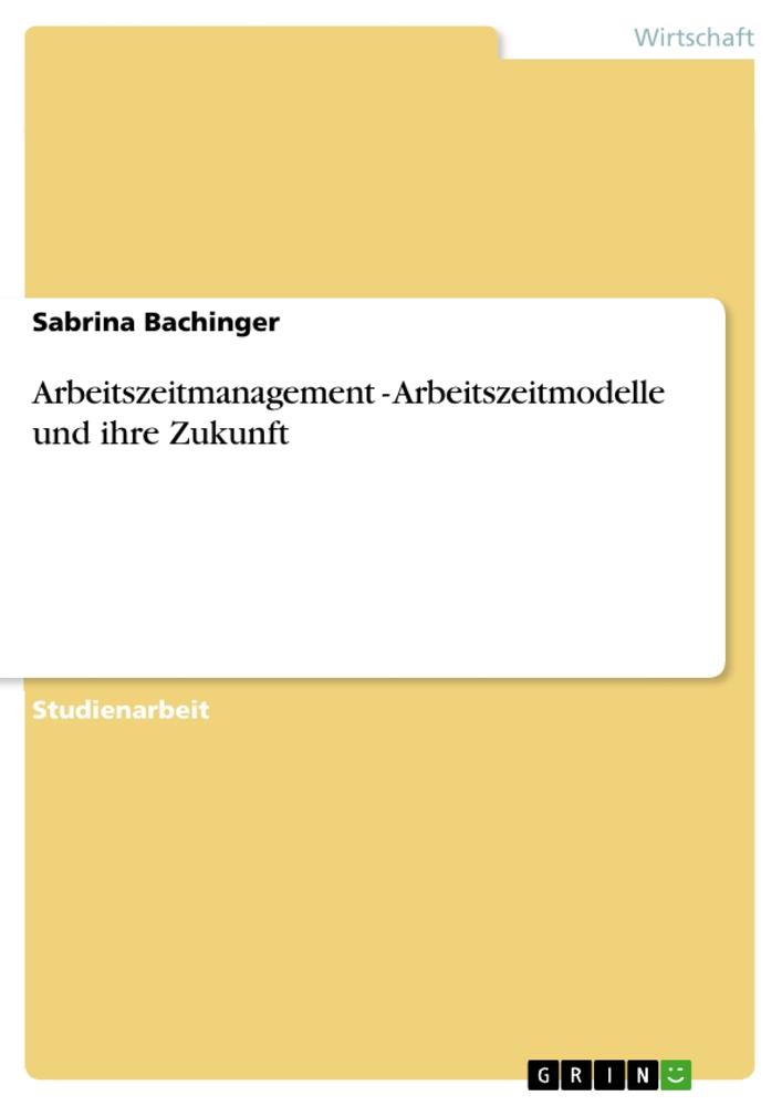 Cover: 9783640856022 | Arbeitszeitmanagement - Arbeitszeitmodelle und ihre Zukunft | Buch