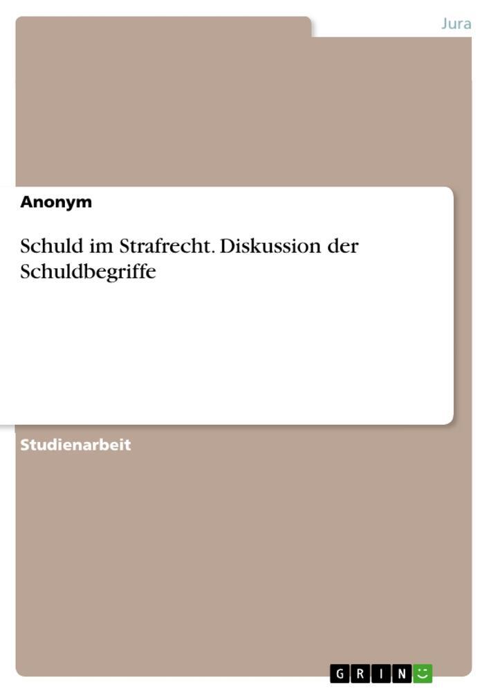 Cover: 9783668265905 | Schuld im Strafrecht. Diskussion der Schuldbegriffe | Anonym | Buch