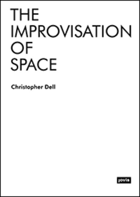 Cover: 9783868596021 | The Improvisation of Space | Christopher Dell | Taschenbuch | 256 S.