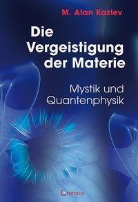 Cover: 9783861910367 | Die Vergeistigung der Materie | Mystik und Quantenphysik | Kazlev