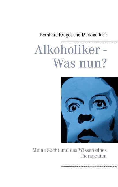 Cover: 9783844811124 | Alkoholiker - Was nun? | Meine Sucht und das Wissen eines Therapeuten