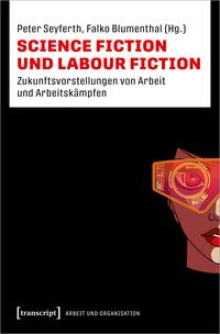 Cover: 9783837670677 | Science Fiction und Labour Fiction | Peter Seyferth (u. a.) | Buch