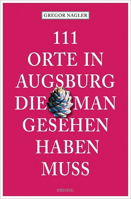 Cover: 9783740817824 | 111 Orte in Augsburg, die man gesehen haben muss | Gregor Nagler