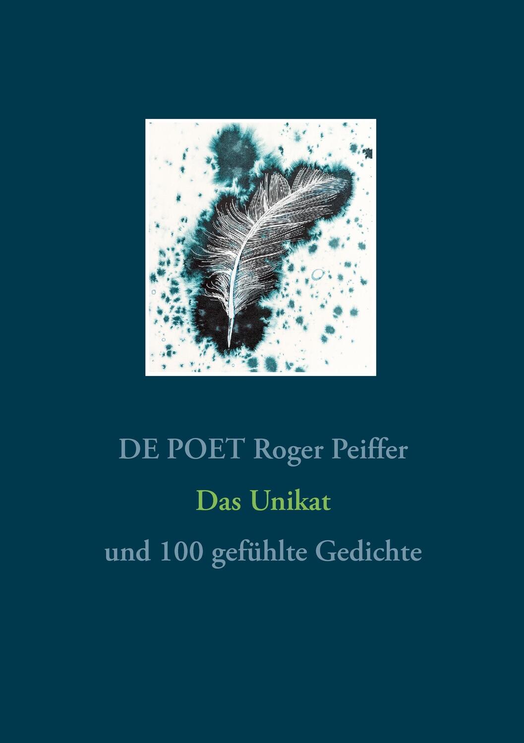 Cover: 9783734771583 | Das Unikat | und 100 gefühlte Gedichte | Roger Peiffer | Taschenbuch