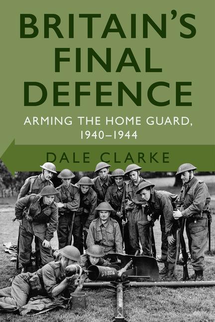 Cover: 9780750998956 | Britain's Final Defence | Arming the Home Guard 1940-1944 | Clarke