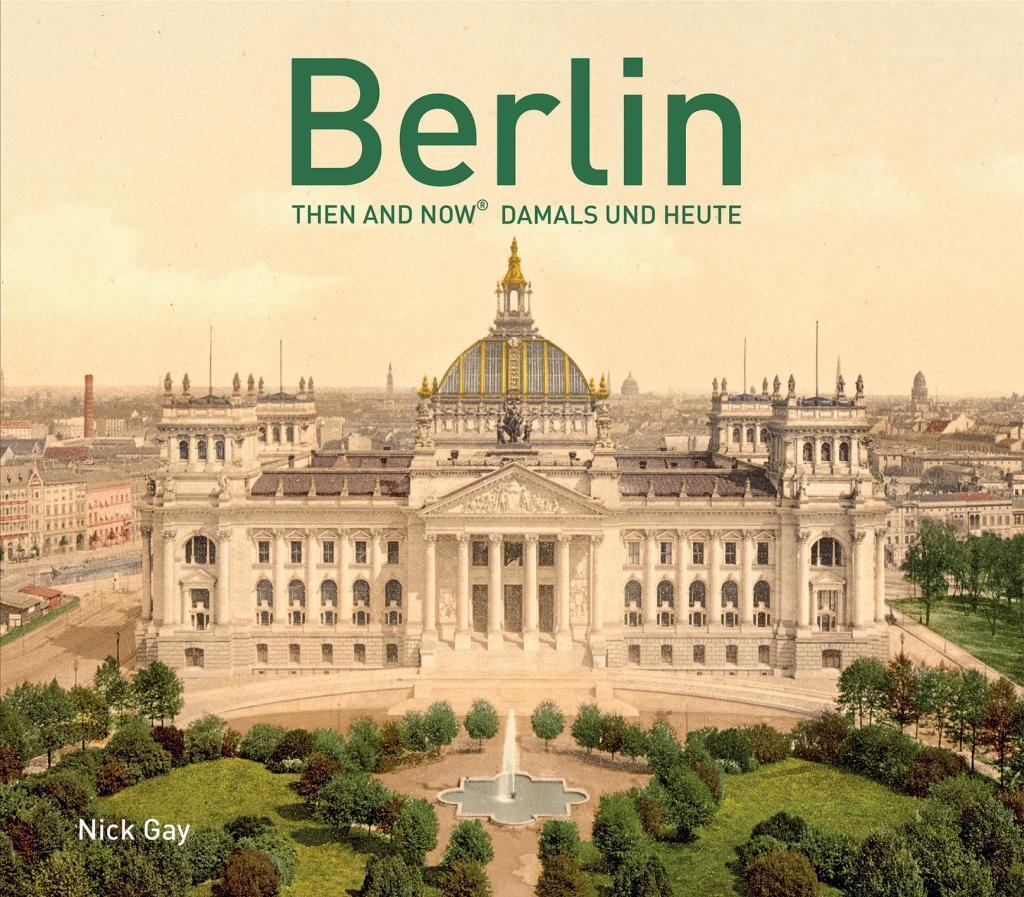 Bild: 9781910904787 | Berlin Then and Now® | Damals und Heute | Nick Gay | Buch | 144 S.