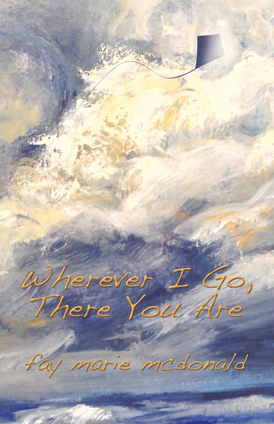 Cover: 9781482854558 | Wherever I Go, There You Are | Fay Marie Mcdonald | Taschenbuch | 2016