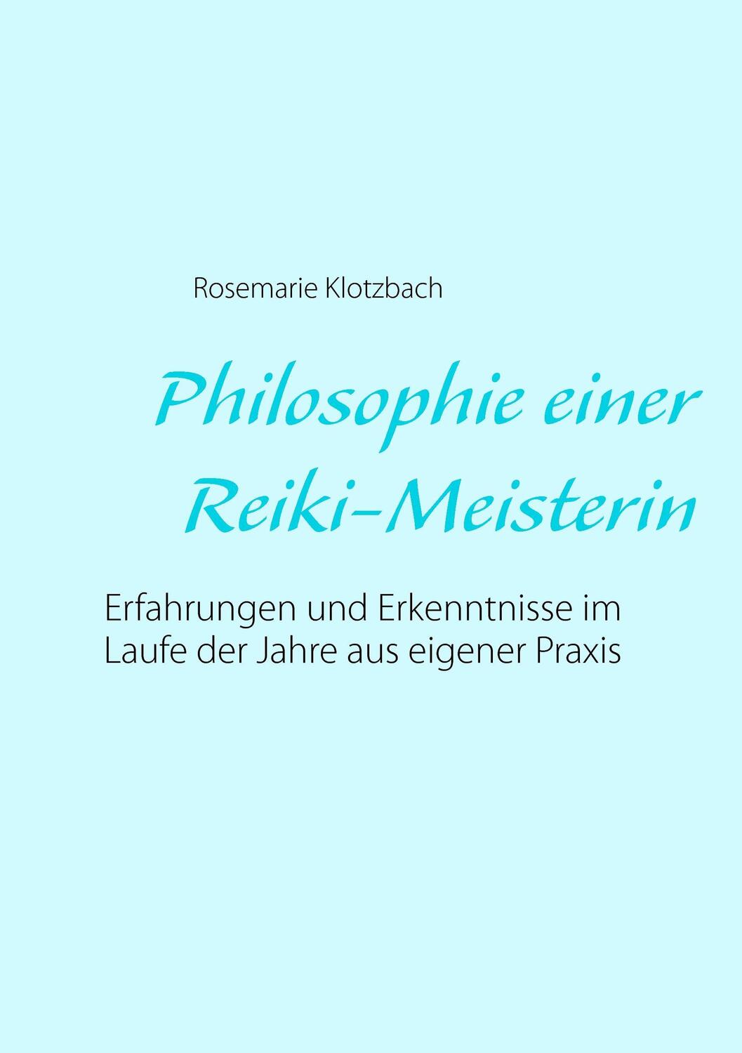 Cover: 9783739215693 | Philosophie einer Reiki-Meisterin | Rosemarie Klotzbach | Taschenbuch