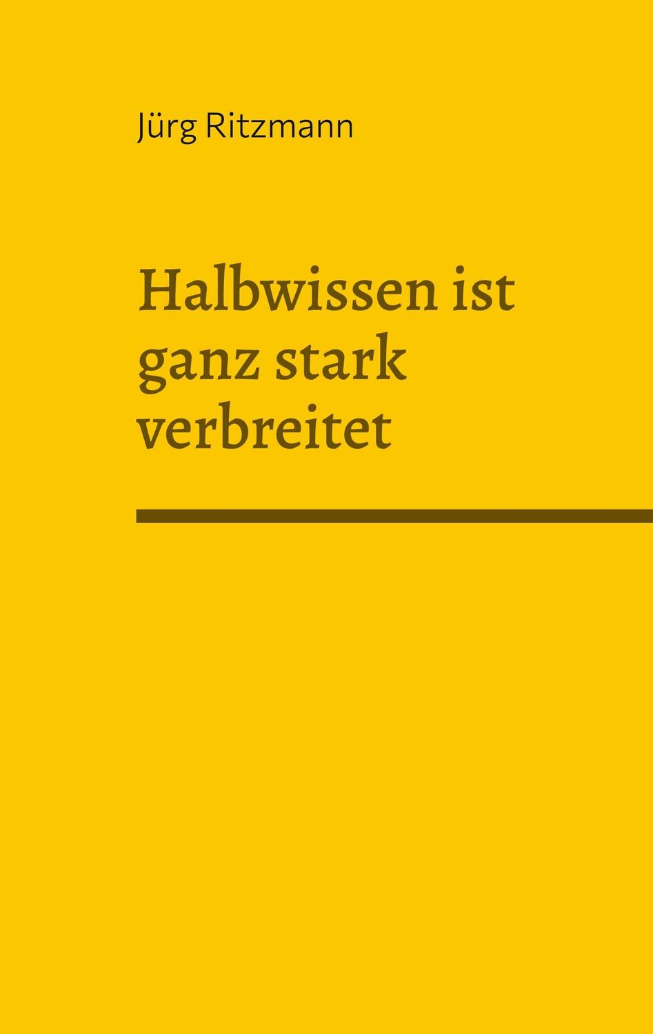 Cover: 9783756869275 | Halbwissen ist ganz stark verbreitet | Jürg Ritzmann | Taschenbuch